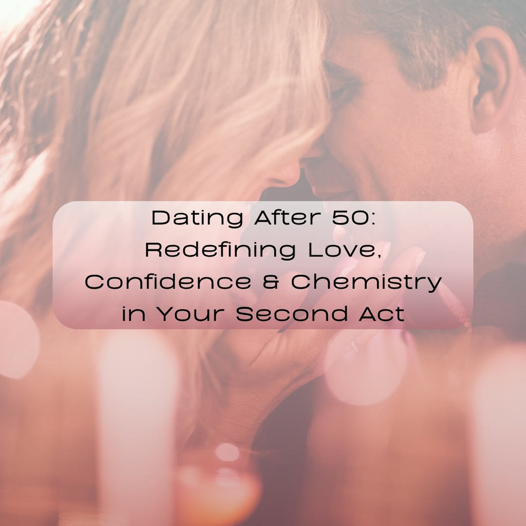 Dating After 50: Redefining Love, Confidence & Chemistry in Your Second Act