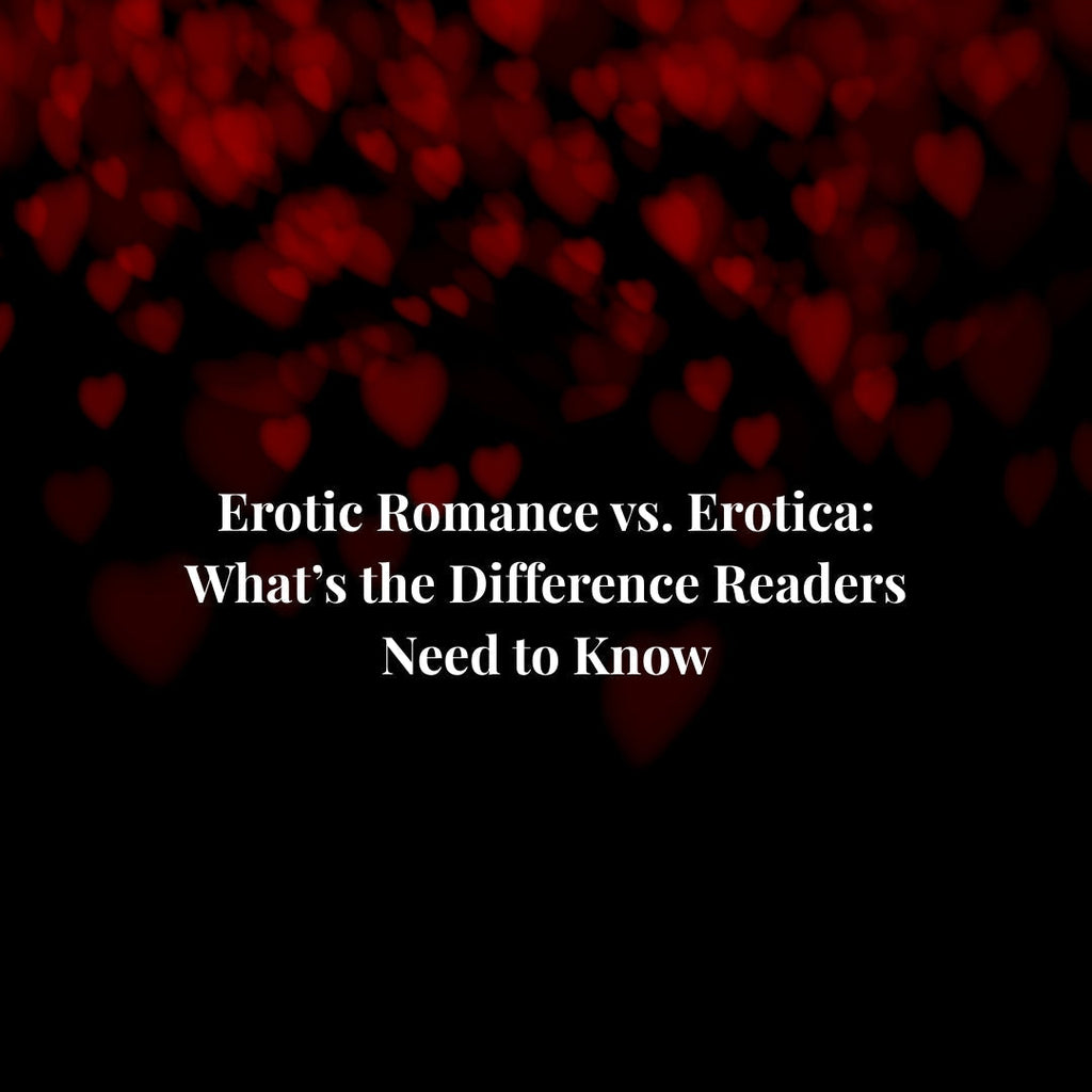 Erotic Romance vs. Erotica: What’s the Difference Readers Need to Know