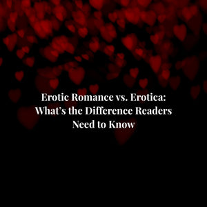 Erotic Romance vs. Erotica: What’s the Difference Readers Need to Know