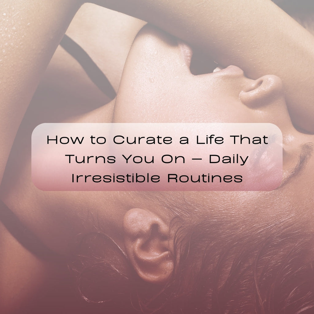 How to Curate a Life That Turns You On: Daily Irresistible Routines for Women 40+