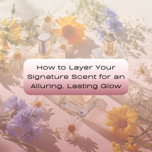 How to Layer Your Signature Scent for an Alluring, Lasting Glow
