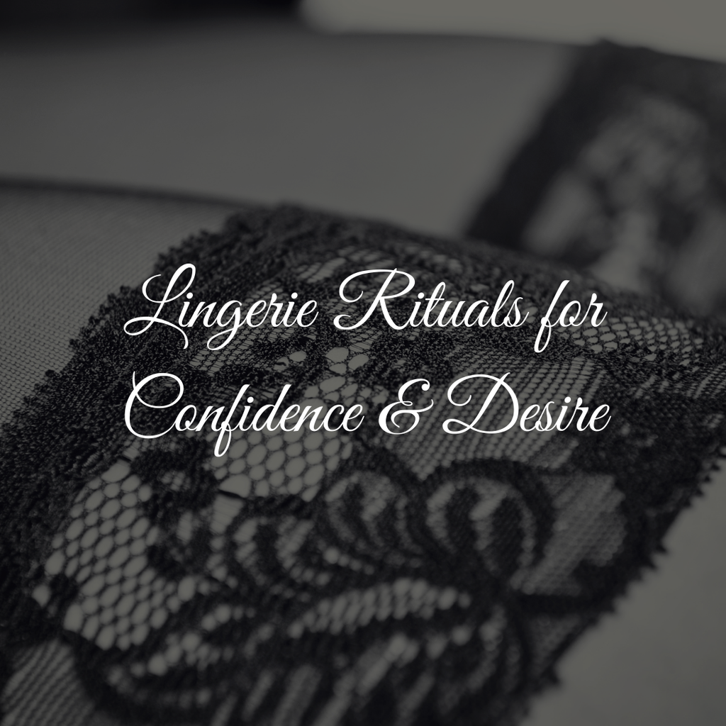 Lingerie Rituals for Confidence & Desire