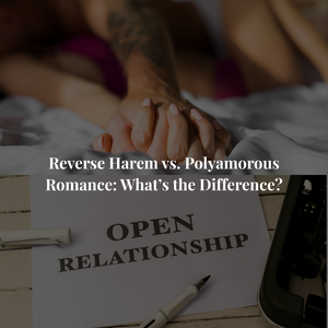 Reverse Harem vs. Polyamorous Romance: What’s the Difference?
