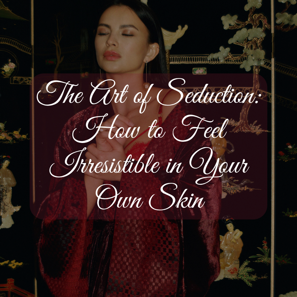 The Art of Seduction: How to Feel Irresistible in Your Own Skin