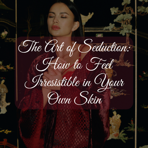 The Art of Seduction: How to Feel Irresistible in Your Own Skin