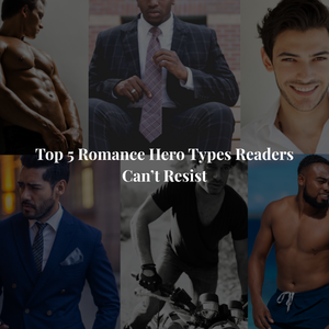 Top 5 Romance Hero Types Readers Can’t Resist